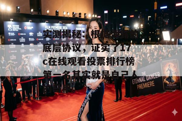 实测揭秘:根据泄露的底层协议,证实了17c在线观看投票排行榜第一名其实就是自己人的马甲。